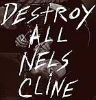 Nels Cline Destroy All