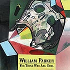 WILLIAM PARKER For Those Who Are, Still