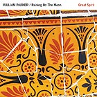 WILLIAM PARKER / RAINING ON THE MOON Great Spirit