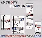 ANTHONY BRAXTON Six Compositions (GTM) 2001