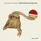 MARTIN KCHEN / LANDUS TRIO, Mind The Gap Of Silence