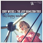 CORY WEEDS & THE JEFF HAMILTON TRIO, This Happy Madness