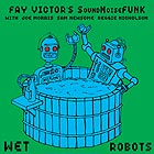 FAY VICTORS SOUNDNOISEFUNK Wet Robots