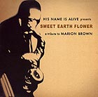 HIS NAME IS ALIVE, Sweet Earth Flower / A Tribute to Marion Brown