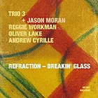  TRIO 3 + JASON MORAN, Refraction / Breakin' Glass