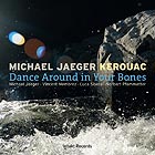 MICHAEL JAEGER KEROUAC, Dance Around In Your Bones