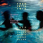 FRED FRITH TRIO, Another Day In Fucking Paradise