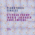  CRUMP / LAUBROCK / SMYTHE, Planktonic Finales