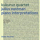 KUKURUZ QUARTET, Julius Eastman - Piano Interpretations