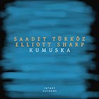 SAADET TRKZ / ELLIOTT SHARP Kumuska