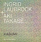 INGRID LAUBROCK / AKI TAKASE, Kasumi