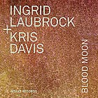 INGRID LAUBROCK /  KRIS DAVIS Blood Moon