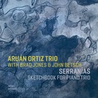 ARUN ORTIZ, Serranas (Sketchbook For Piano Trio)
