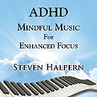 STEVEN HALPERN, ADHD Mindful Music For Enhanced Focus