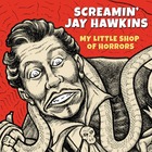 SCREAMIN' JAY HAWKINS, My Little Shop Of Horrors
