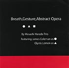  MASASHI HARADA TRIO, Breath, Gesture, Abstract Opera