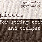 VYACHESLAV GUYVORONSKY, Pieces for String Trio & Trumpet