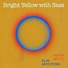 HEATH WATTS / BLUE ARMSTRONG, Bright Yellow with Bass