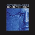  CONTROLLED BLEEDING, Before The Quiet