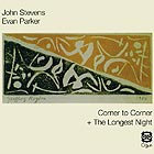 JOHN STEVENS / EVAN PARKER, Corner to Corner / The Longest Night