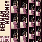 DENMAN MARONEY, Double Zero
