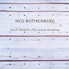 Ned Rothenberg, Solo Works / The Lumina Recordings