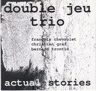  DOUBLE JEU TRIO, Actual Stories